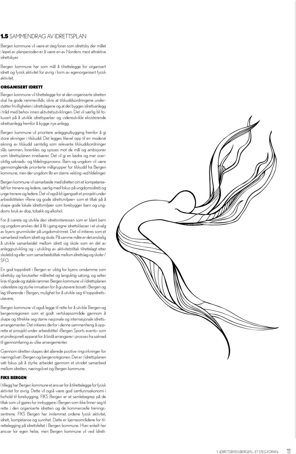 Organisert idrett Bergen kommune vil tilrettelegge for at den organiserte idretten skal ha gode rammevilkår, sikre at tilskuddsordningene understøtter frivilligheten i idrettslagene og at det bygges