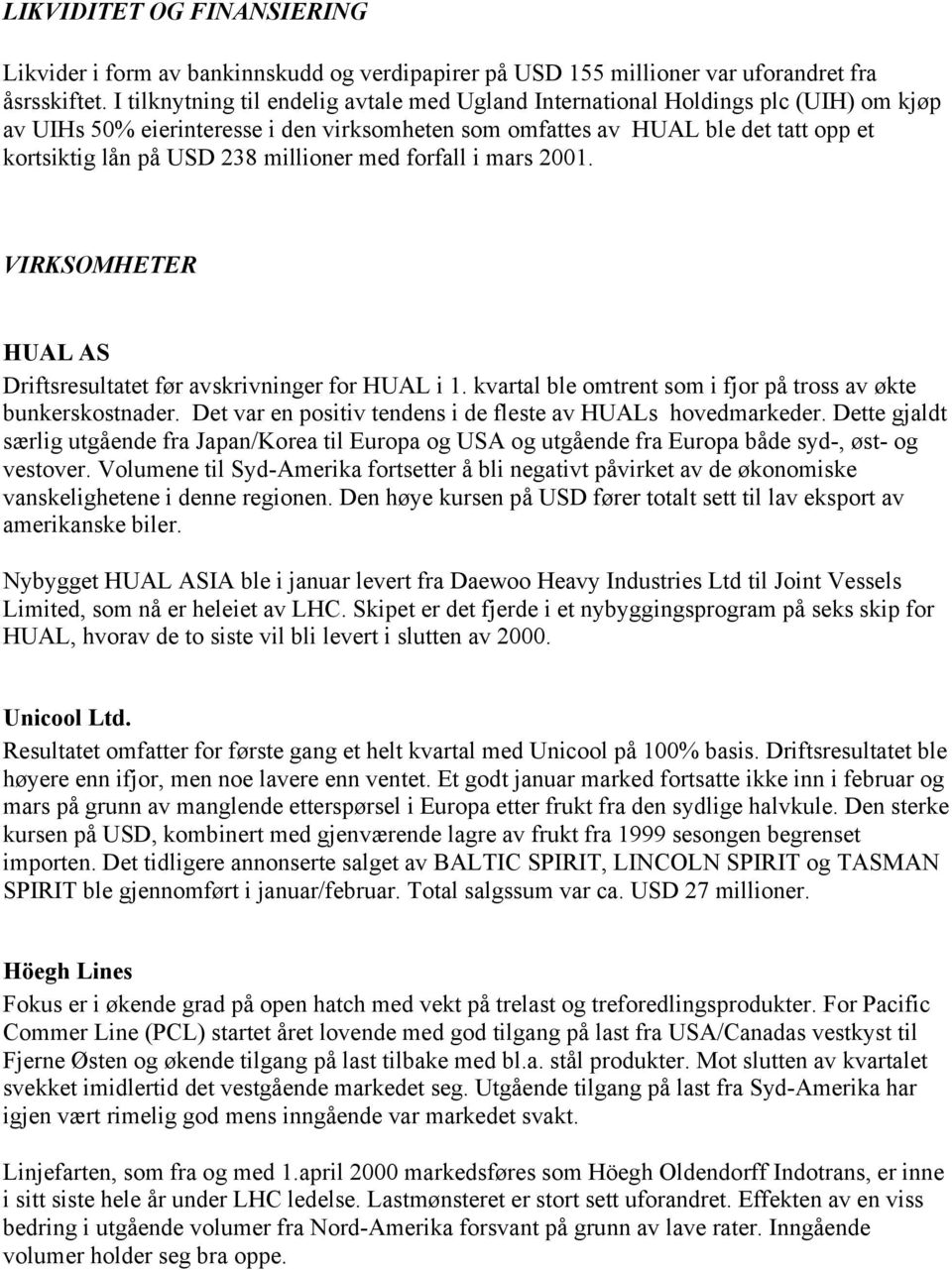 millioner med forfall i mars 2001. VIRKSOMHETER HUAL AS Driftsresultatet før avskrivninger for HUAL i 1. kvartal ble omtrent som i fjor på tross av økte bunkerskostnader.