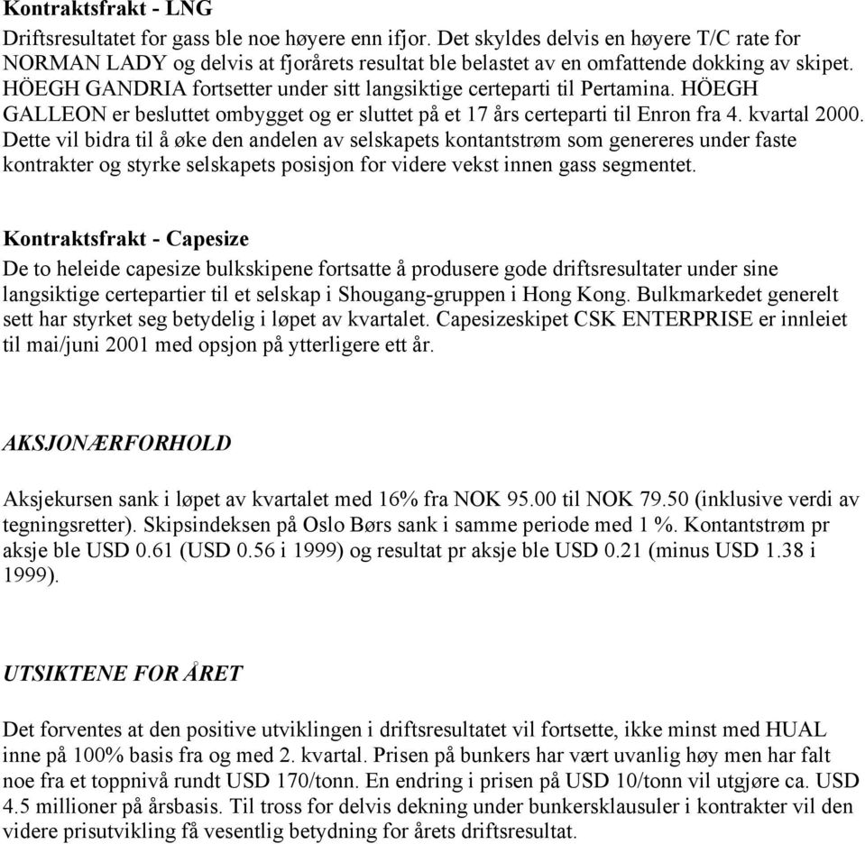 HÖEGH GANDRIA fortsetter under sitt langsiktige certeparti til Pertamina. HÖEGH GALLEON er besluttet ombygget og er sluttet på et 17 års certeparti til Enron fra 4. kvartal 2000.