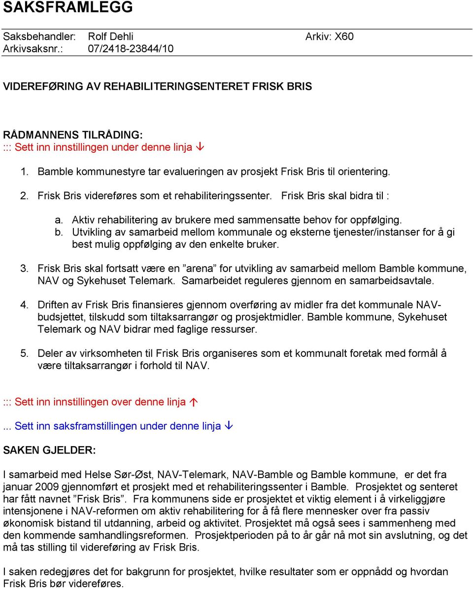 Aktiv rehabilitering av brukere med sammensatte behov for oppfølging. b. Utvikling av samarbeid mellom kommunale og eksterne tjenester/instanser for å gi best mulig oppfølging av den enkelte bruker.