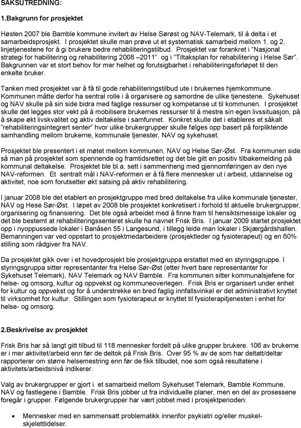 Prosjektet var forankret i Nasjonal strategi for habilitering og rehabilitering 2008 2011 og i Tiltaksplan for rehabilitering i Helse Sør.