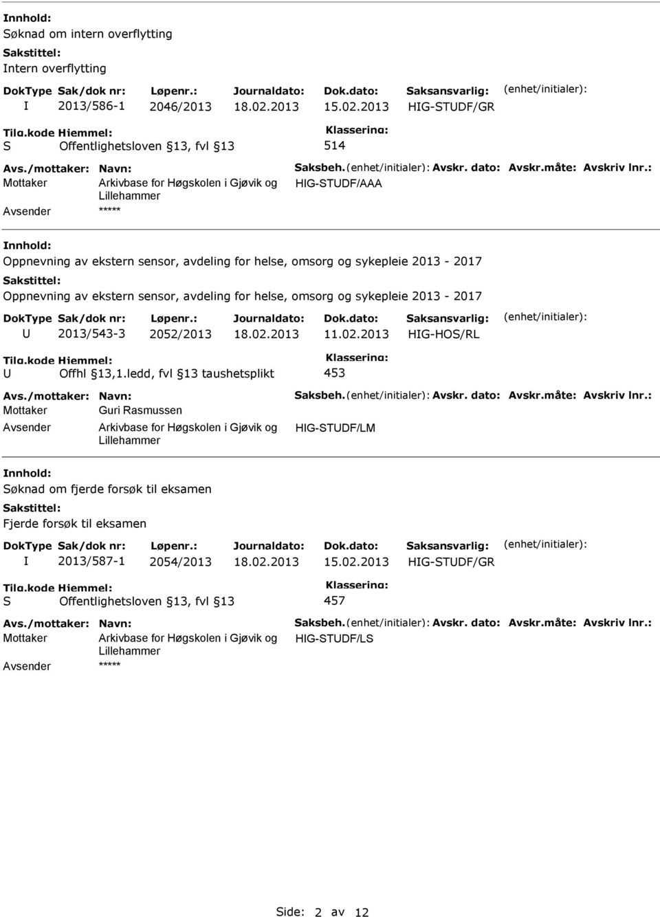 2013-2017 2013/543-3 2052/2013 11.02.2013 HG-HO/RL Offhl 13,1.ledd, fvl 13 taushetsplikt 453 Avs./mottaker: Navn: aksbeh. Avskr. dato: Avskr.måte: Avskriv lnr.