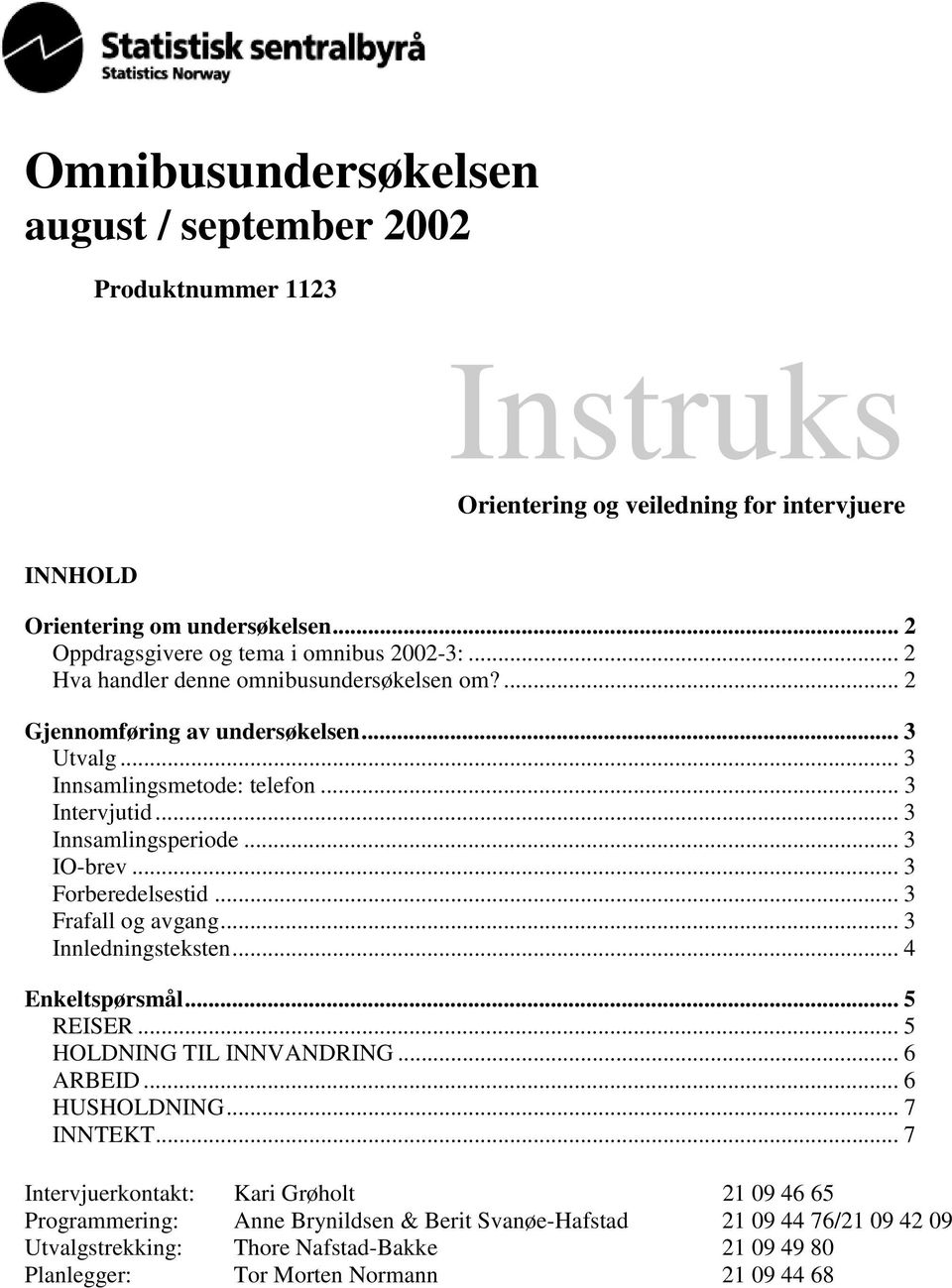 .. 3 Innsamlingsperiode... 3 IO-brev... 3 Forberedelsestid... 3 Frafall og avgang... 3 Innledningsteksten... 4 Enkeltspørsmål... 5 REISER... 5 HOLDNING TIL INNVANDRING... 6 ARBEID.