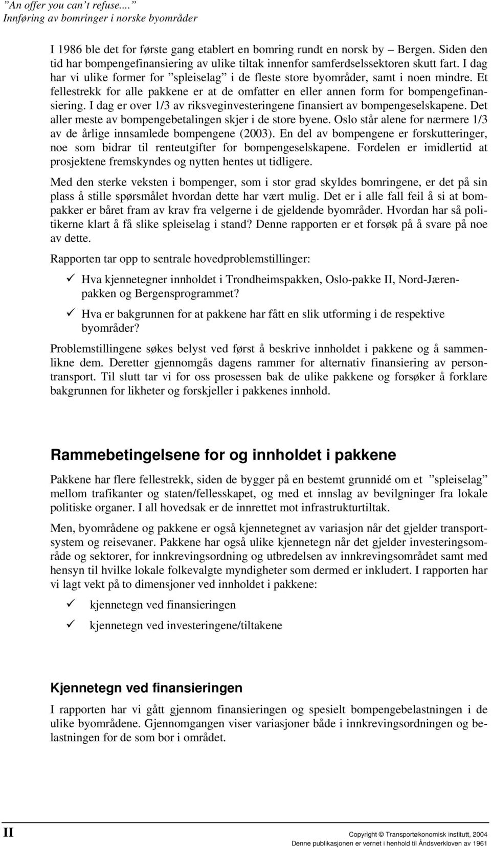 I dag er over 1/3 av riksveginvesteringene finansiert av bompengeselskapene. Det aller meste av bompengebetalingen skjer i de store byene.