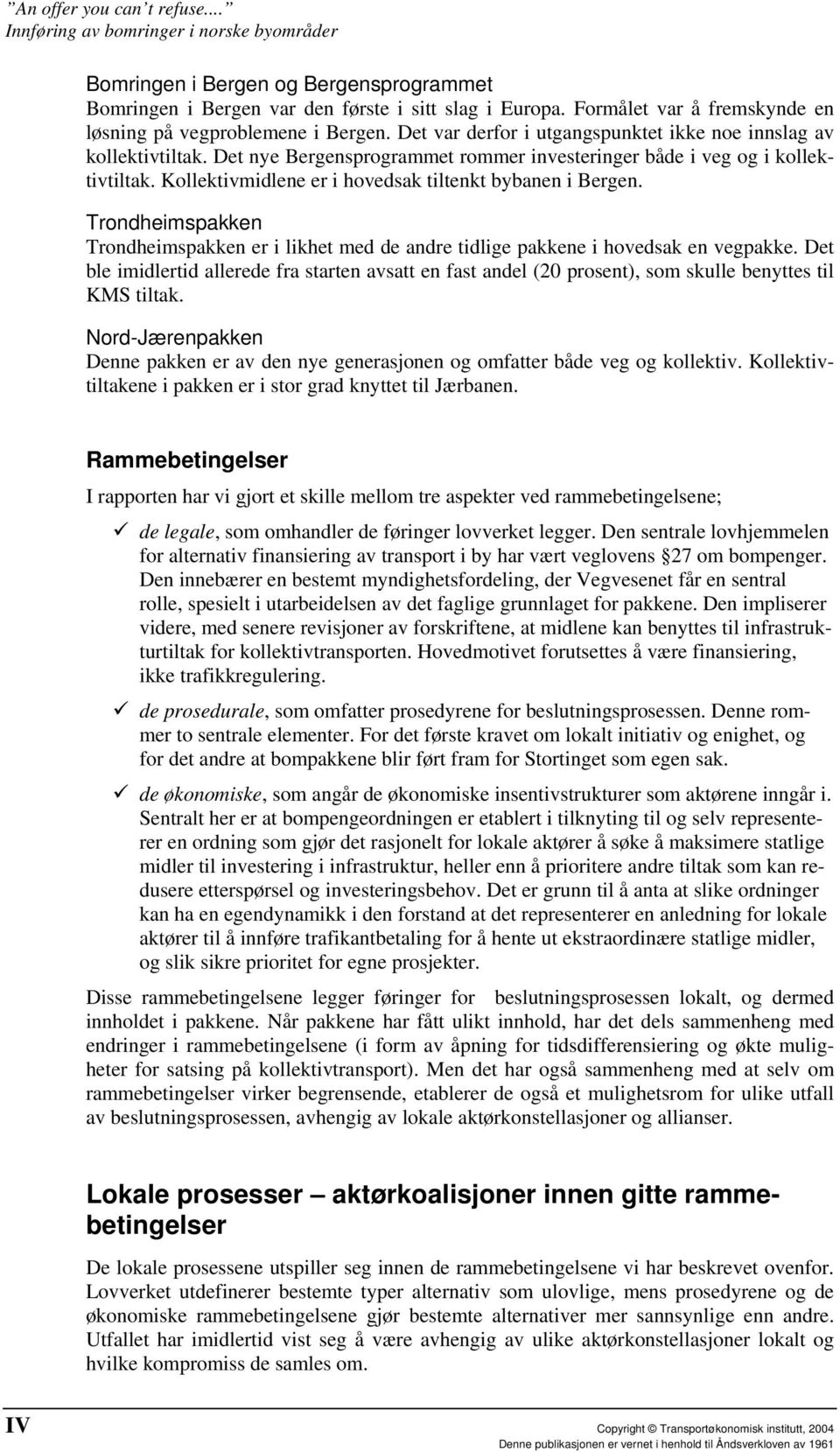 Kollektivmidlene er i hovedsak tiltenkt bybanen i Bergen. Trondheimspakken Trondheimspakken er i likhet med de andre tidlige pakkene i hovedsak en vegpakke.