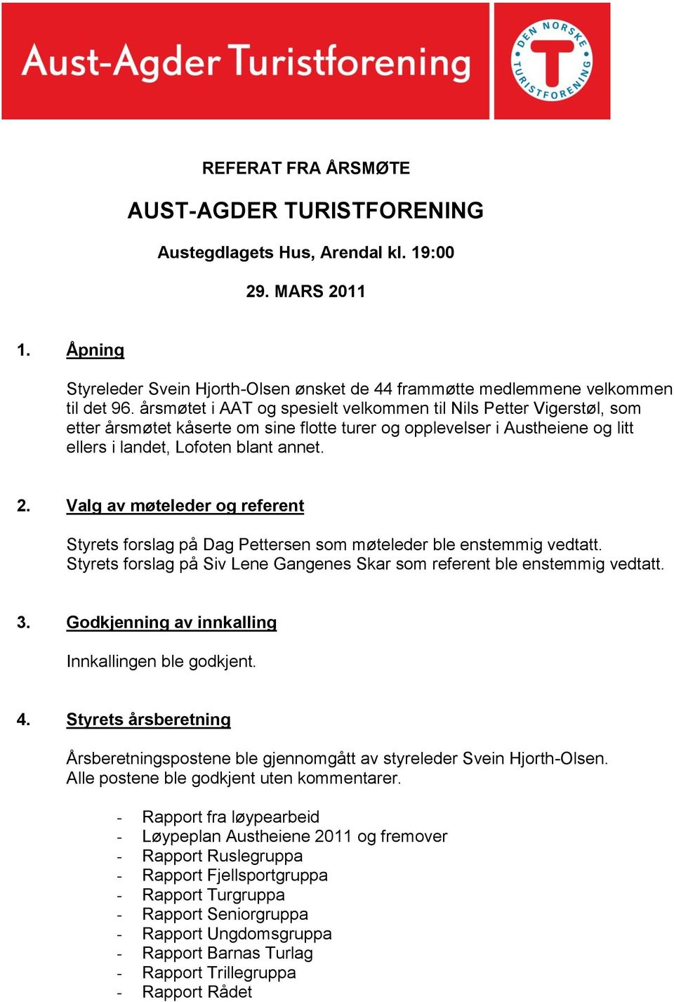 Valg av møteleder og referent Styrets forslag på Dag Pettersen som møteleder ble enstemmig vedtatt. Styrets forslag på Siv Lene Gangenes Skar som referent ble enstemmig vedtatt. 3.