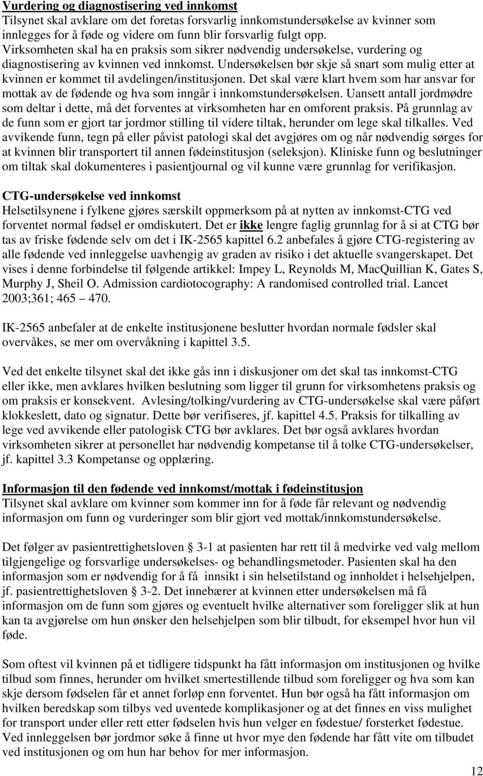 Undersøkelsen bør skje så snart som mulig etter at kvinnen er kommet til avdelingen/institusjonen.