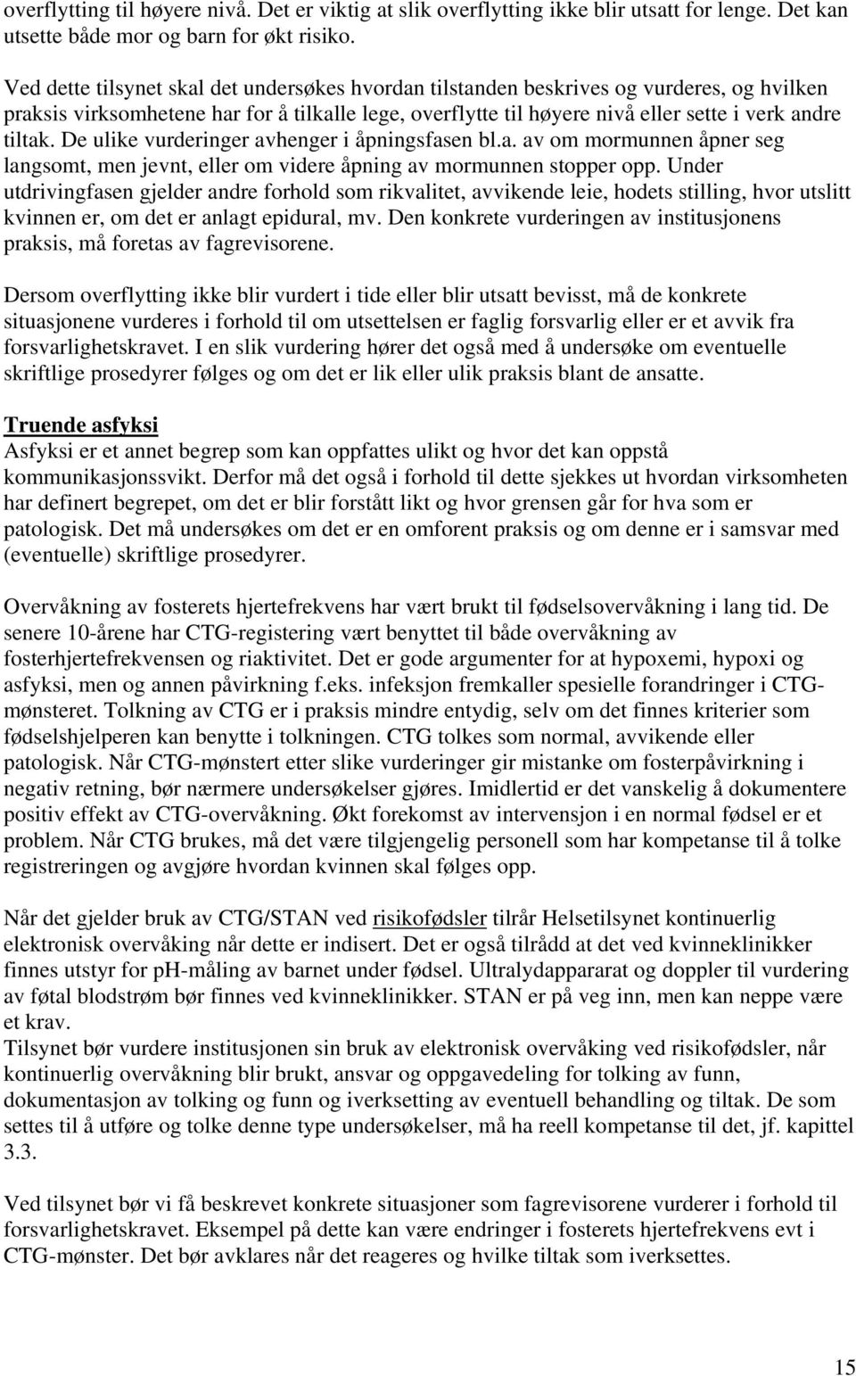 De ulike vurderinger avhenger i åpningsfasen bl.a. av om mormunnen åpner seg langsomt, men jevnt, eller om videre åpning av mormunnen stopper opp.