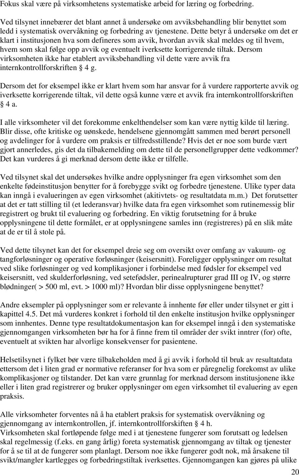 Dette betyr å undersøke om det er klart i institusjonen hva som defineres som avvik, hvordan avvik skal meldes og til hvem, hvem som skal følge opp avvik og eventuelt iverksette korrigerende tiltak.