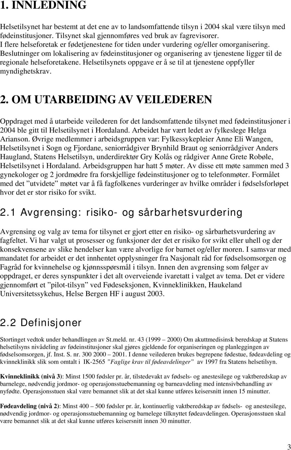 Beslutninger om lokalisering av fødeinstitusjoner og organisering av tjenestene ligger til de regionale helseforetakene. Helsetilsynets oppgave er å se til at tjenestene oppfyller myndighetskrav. 2.