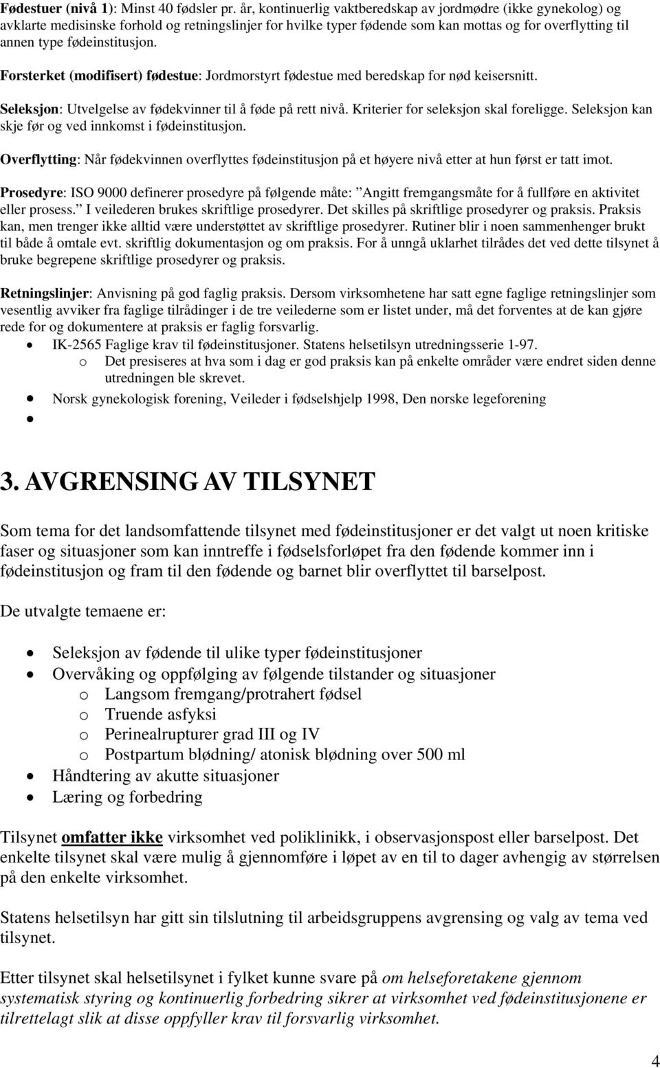 fødeinstitusjon. Forsterket (modifisert) fødestue: Jordmorstyrt fødestue med beredskap for nød keisersnitt. Seleksjon: Utvelgelse av fødekvinner til å føde på rett nivå.