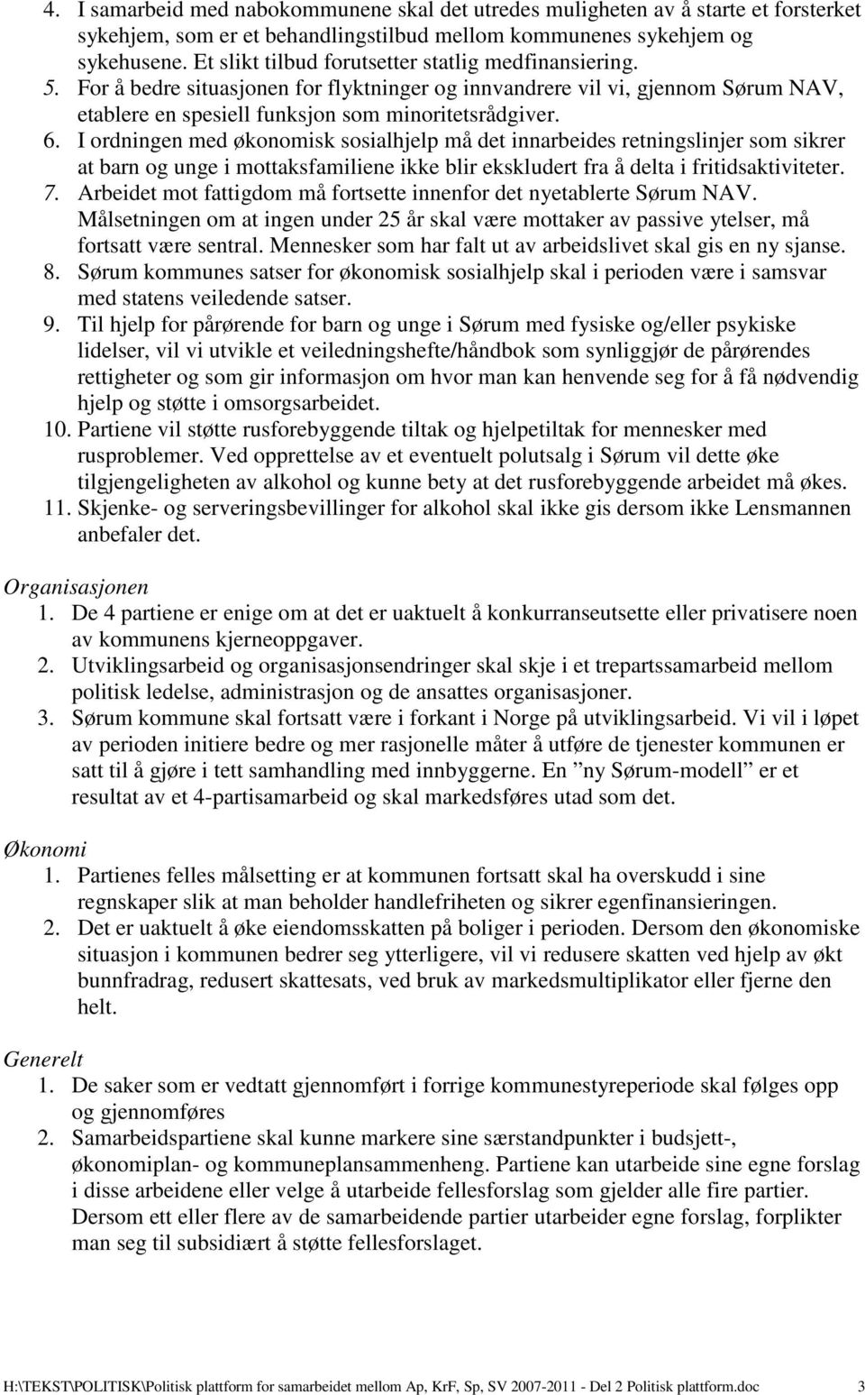 I ordningen med økonomisk sosialhjelp må det innarbeides retningslinjer som sikrer at barn og unge i mottaksfamiliene ikke blir ekskludert fra å delta i fritidsaktiviteter. 7.