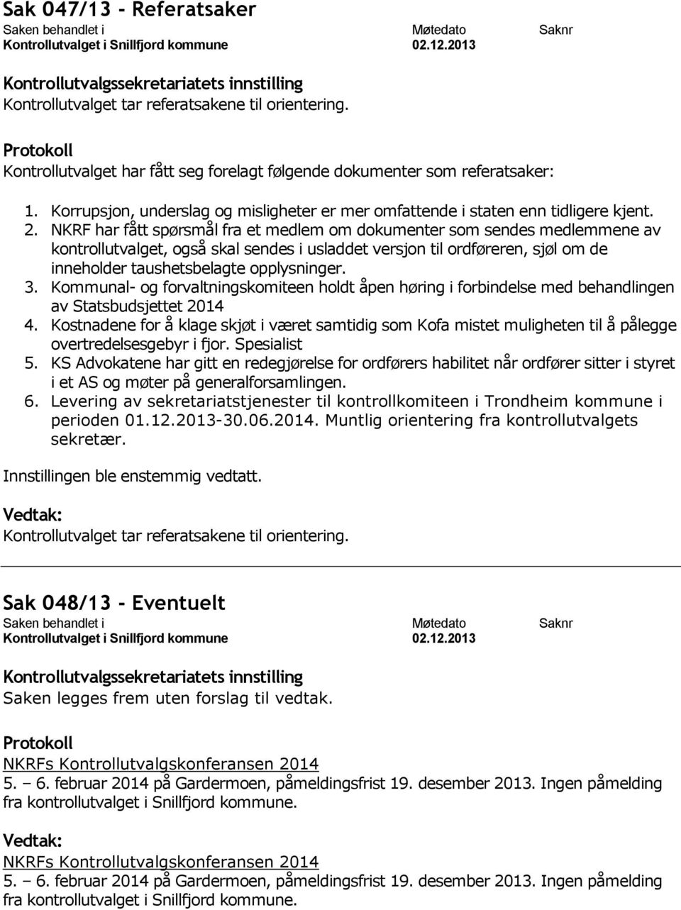 NKRF har fått spørsmål fra et medlem om dokumenter som sendes medlemmene av kontrollutvalget, også skal sendes i usladdet versjon til ordføreren, sjøl om de inneholder taushetsbelagte opplysninger. 3.