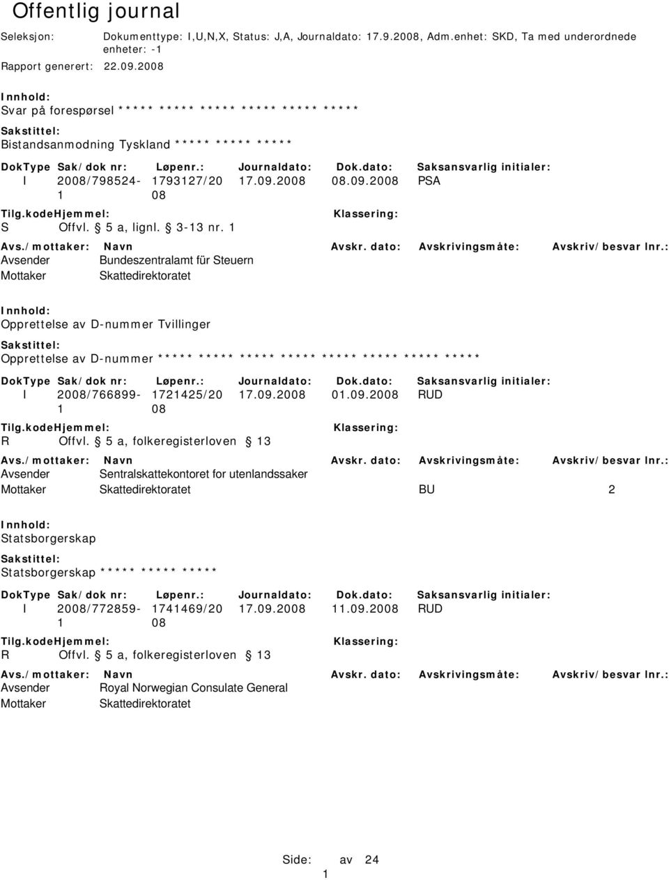 5 a, lignl. 3-13 nr. 1 Avsender Bundeszentralamt für Steuern Opprettelse av D-nummer Tvillinger Opprettelse av D-nummer ***** ***** ***** ***** ***** ***** ***** ***** I 2008/766899-1721425/20 17.09.