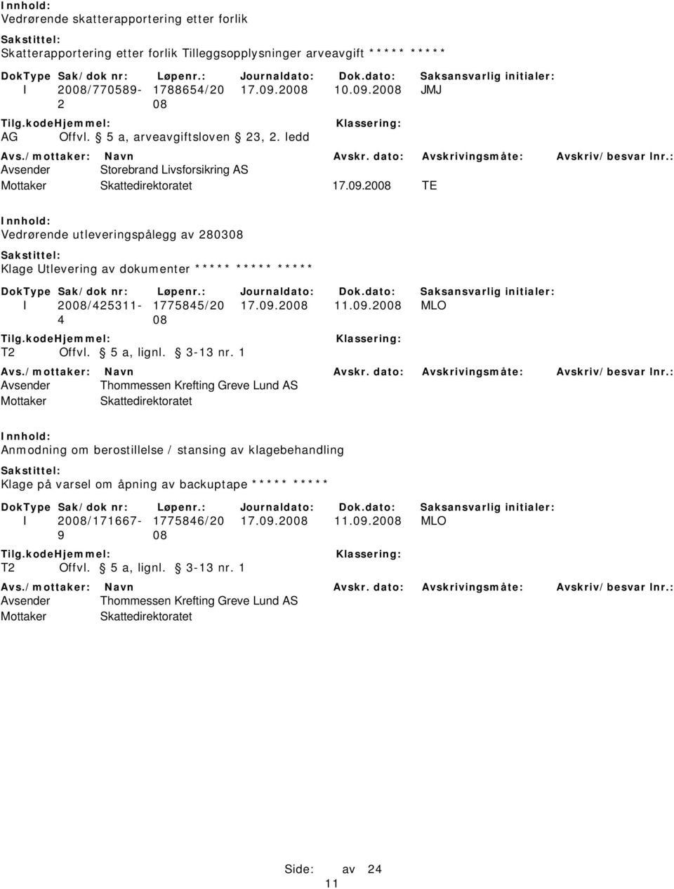 ledd Avsender Storebrand Livsforsikring AS Vedrørende utleveringspålegg av 280308 Klage Utlevering av dokumenter ***** ***** ***** I 2008/425311-1775845/20 17.09.