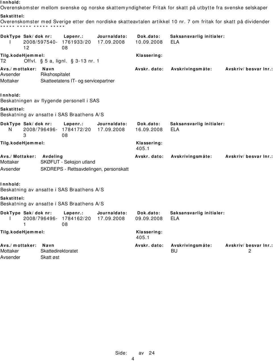 1 Avsender Rikshospitalet Mottaker Skatteetatens IT- og servicepartner Beskatningen av flygende personell i SAS Beskatning av ansatte i SAS Braathens A/S N 2008/796496-1784172/20 17.09.