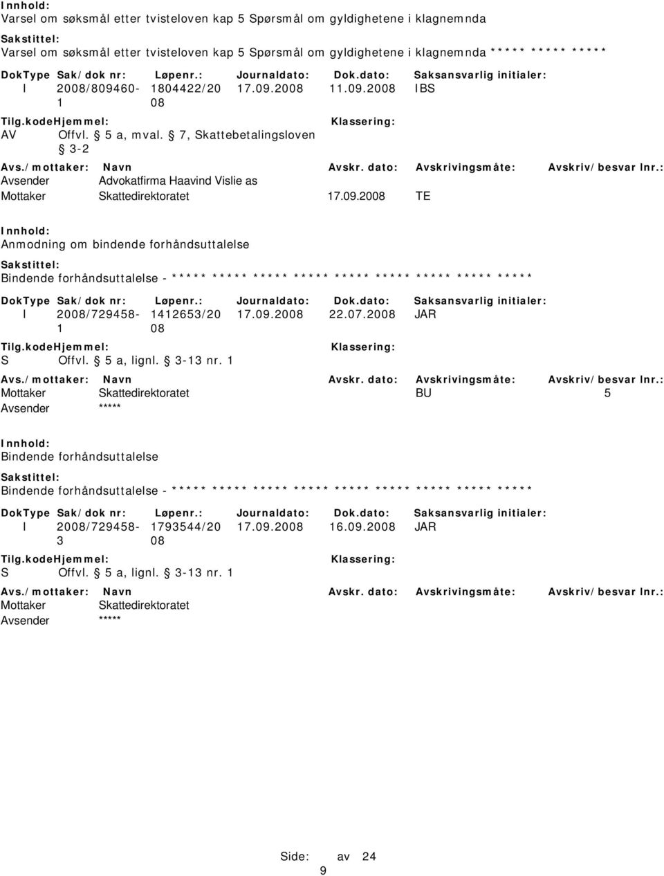 7, Skattebetalingsloven 3-2 Avsender Advokatfirma Haavind Vislie as Anmodning om bindende forhåndsuttalelse Bindende forhåndsuttalelse - ***** ***** ***** ***** ***** ***** ***** *****