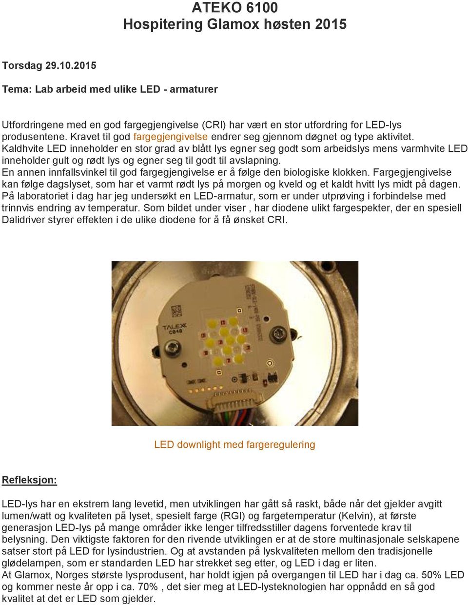 Kaldhvite LED innehlder en str grad av blått lys egner seg gdt sm arbeidslys mens varmhvite LED innehlder gult g rødt lys g egner seg til gdt til avslapning.