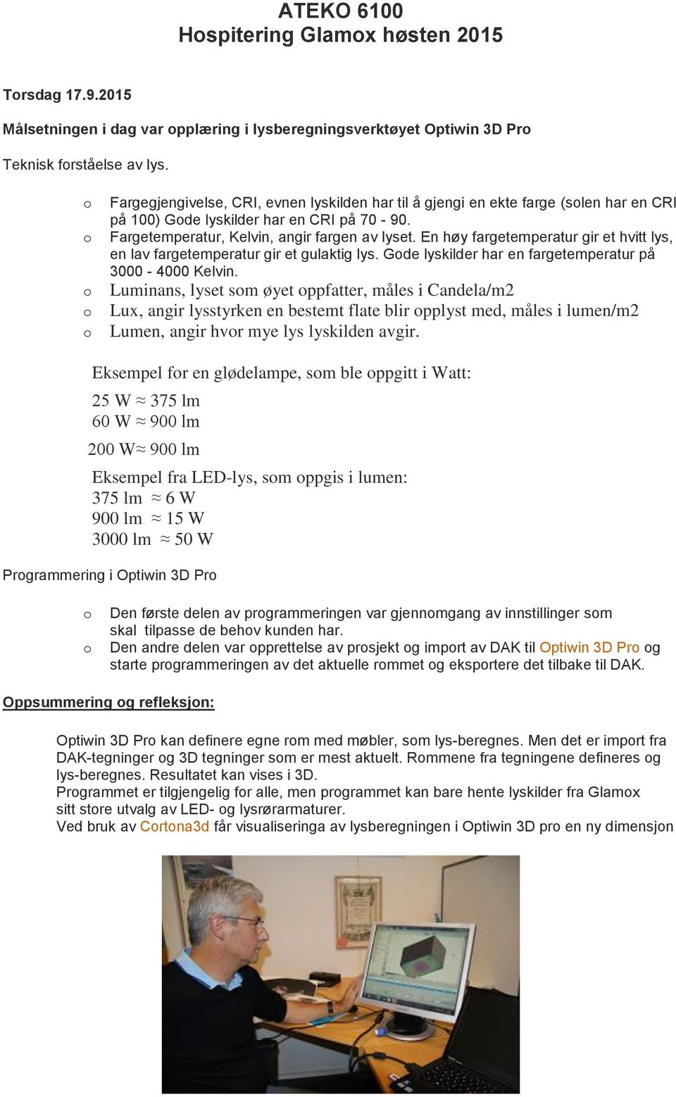 En høy fargetemperatur gir et hvitt lys, en lav fargetemperatur gir et gulaktig lys. Gde lyskilder har en fargetemperatur på 3000-4000 Kelvin.