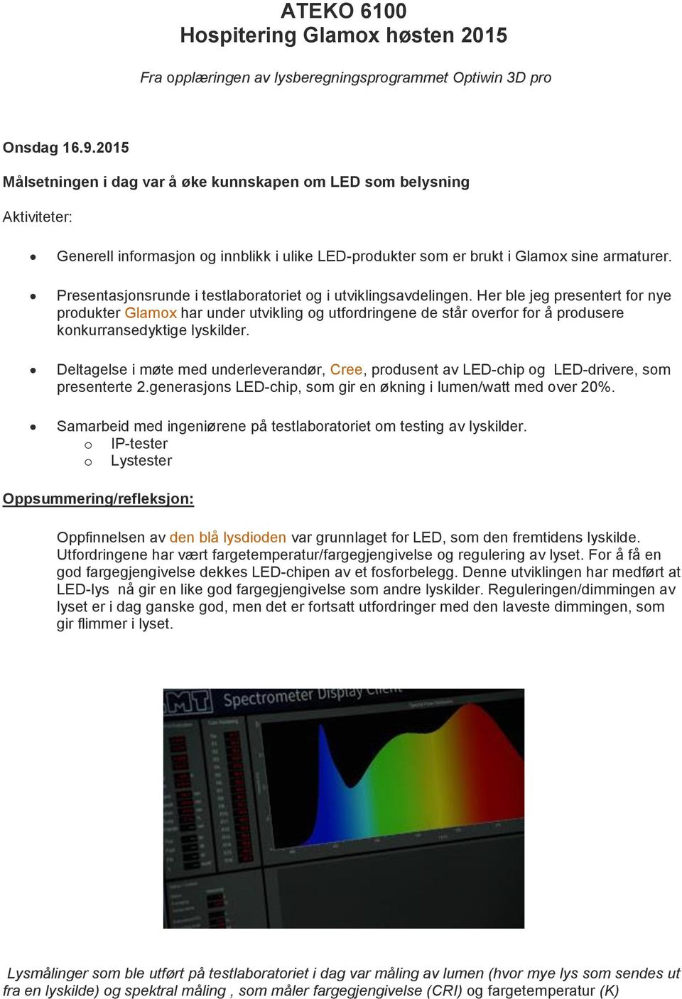 Presentasjnsrunde i testlabratriet g i utviklingsavdelingen. Her ble jeg presentert fr nye prdukter Glamx har under utvikling g utfrdringene de står verfr fr å prdusere knkurransedyktige lyskilder.