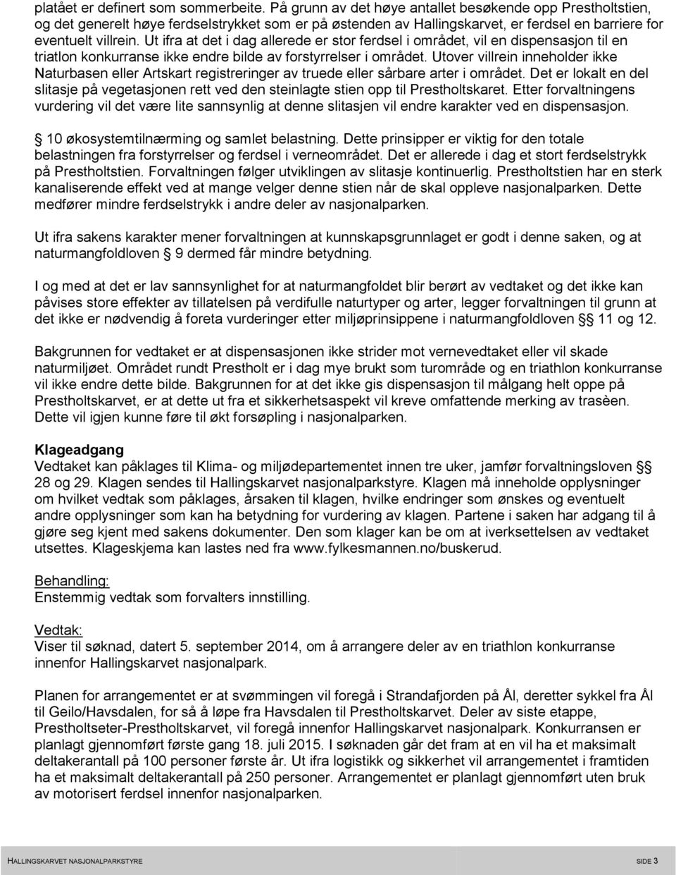 Ut ifra at det i dag allerede er stor ferdsel i området, vil en dispensasjon til en triatlon konkurranse ikke endre bilde av forstyrrelser i området.