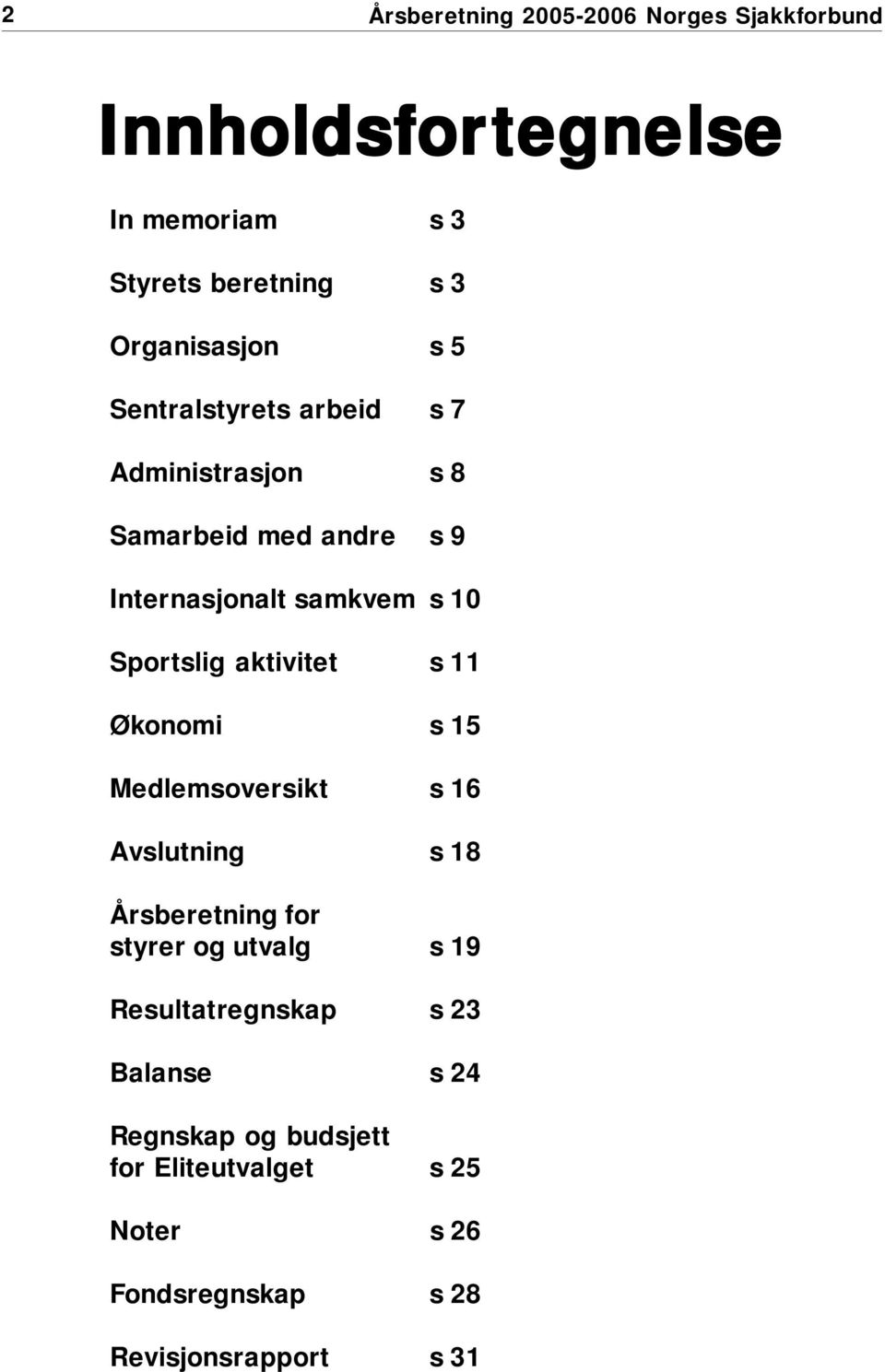 Sportslig aktivitet s 11 Økonomi s 15 Medlemsoversikt s 16 Avslutning s 18 Årsberetning for styrer og utvalg s 19