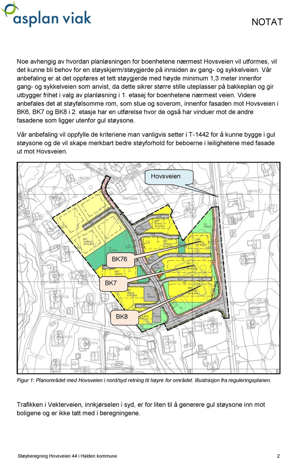 i valg av planløsning i 1. etasej for boenhetene nærmest veien. Videre anbefales det at støyfølsomme rom, som stue og soverom, innenfor fasaden mot Hovsveien i BK6, BK7 og BK8 i 2.