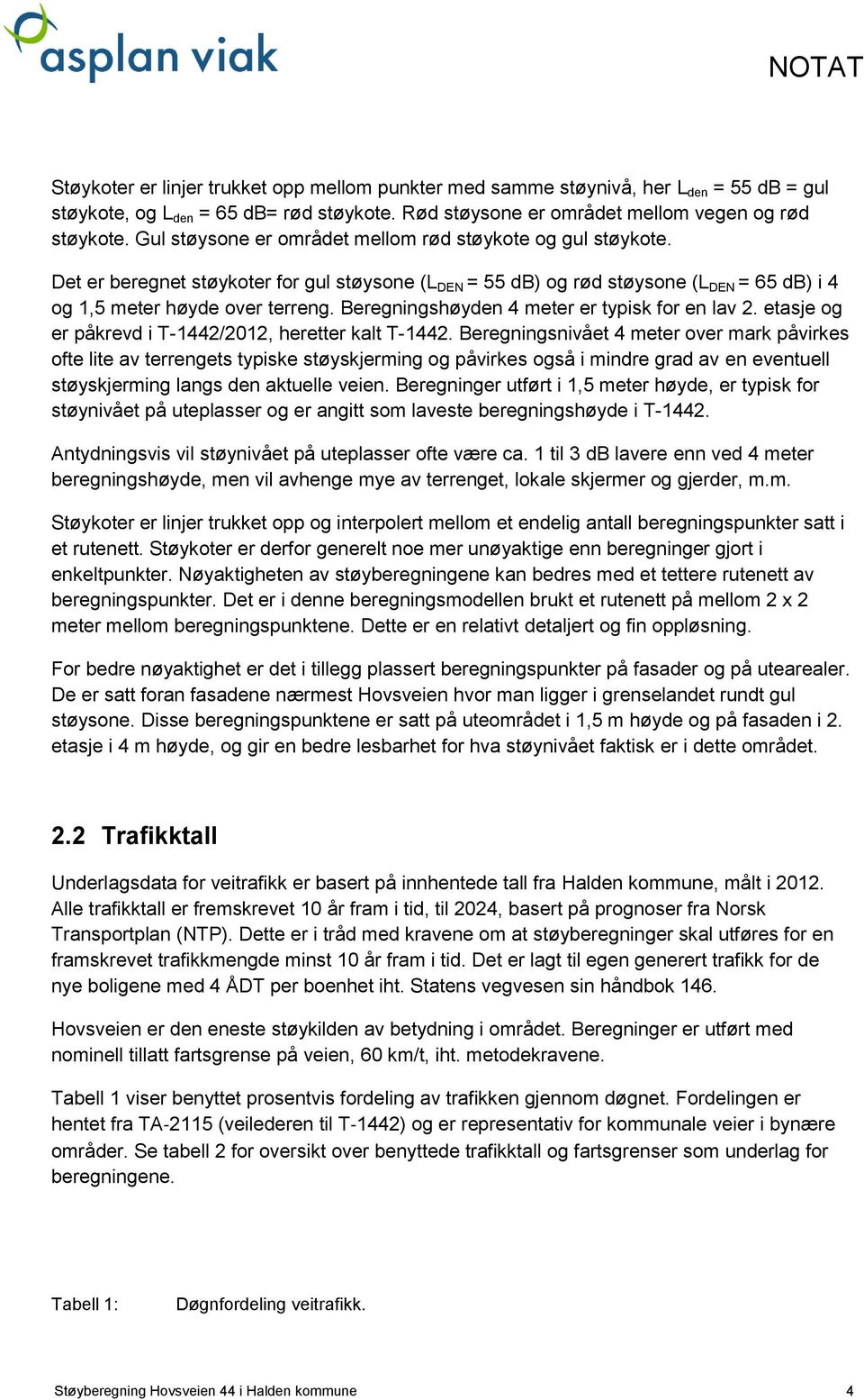 Beregningshøyden 4 meter er typisk for en lav 2. etasje og er påkrevd i T-1442/2012, heretter kalt T-1442.