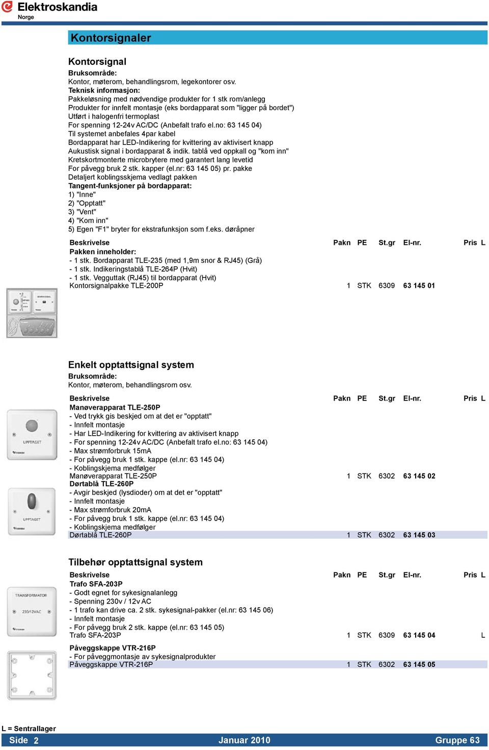 Bordapparat har LED-Indikering for kvittering av aktivisert knapp. Aukustisk signal i bordapparat & indik. tablå ved oppkall og "kom inn". Kretskortmonterte microbrytere med garantert lang levetid.