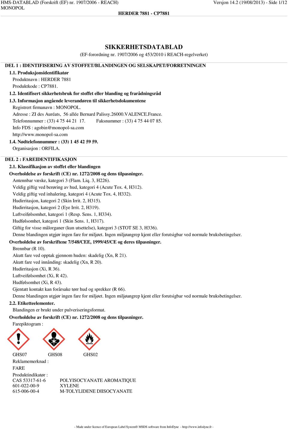 3. Informasjon angående leverandøren til sikkerhetsdokumentene Registrert firmanavn :. Adresse : ZI des Auréats, 56 allée Bernard Palissy.26000.VALENCE.France. Telefonnummer : (33) 4 75 44 21 17.