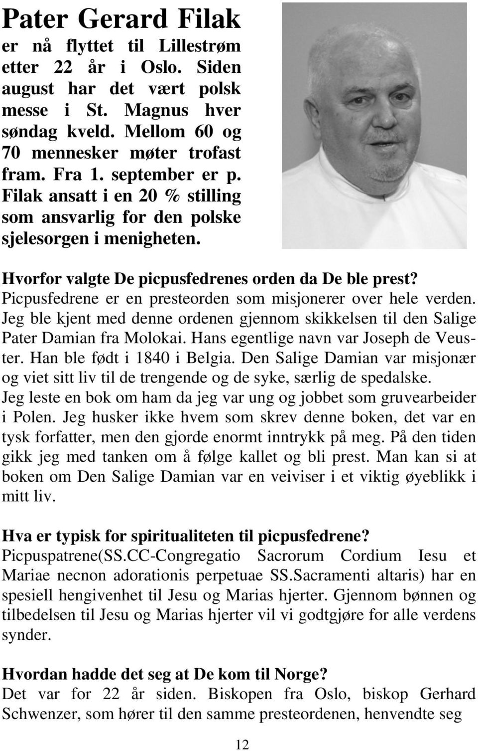 Picpusfedrene er en presteorden som misjonerer over hele verden. Jeg ble kjent med denne ordenen gjennom skikkelsen til den Salige Pater Damian fra Molokai. Hans egentlige navn var Joseph de Veuster.