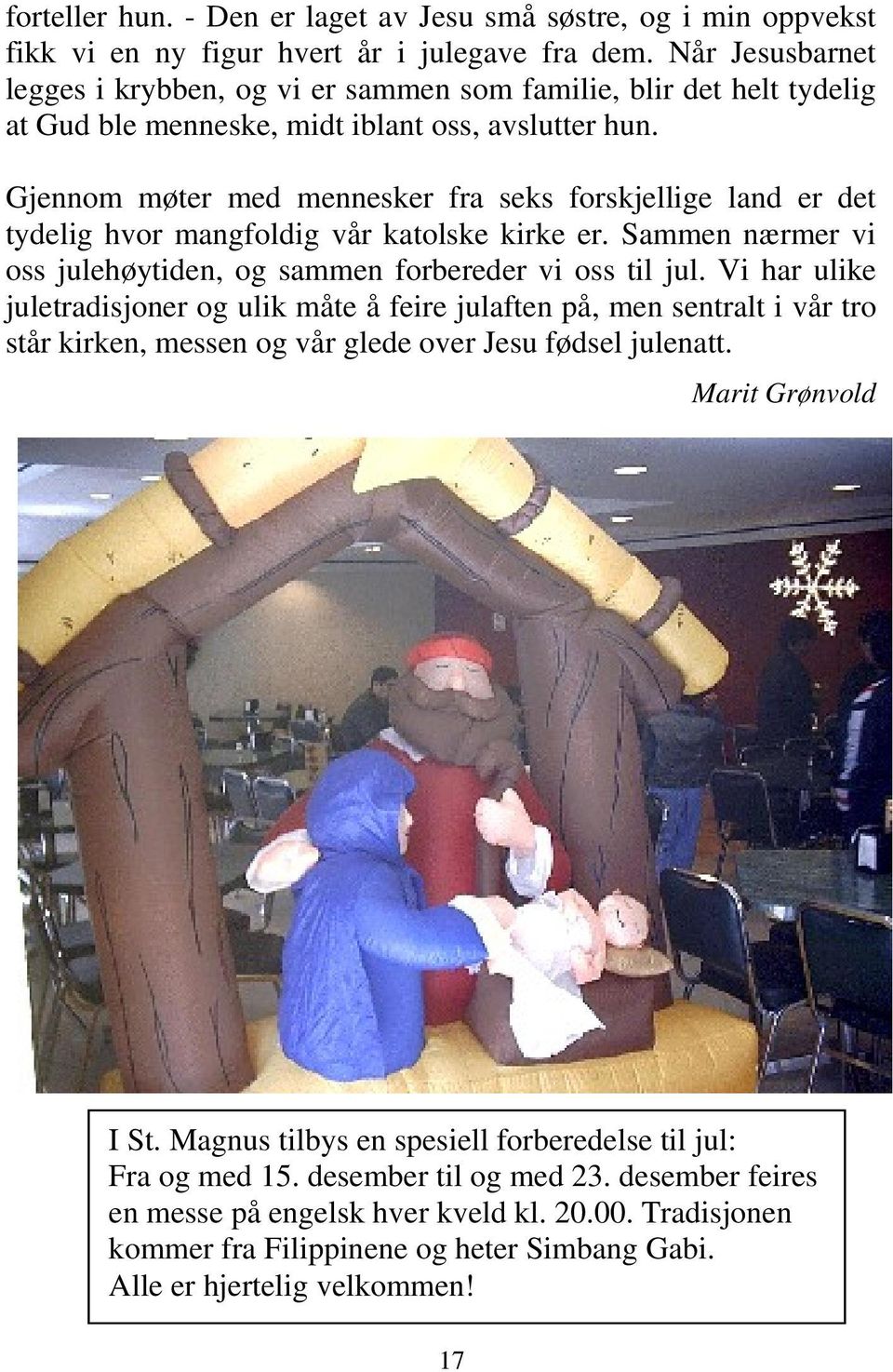 Gjennom møter med mennesker fra seks forskjellige land er det tydelig hvor mangfoldig vår katolske kirke er. Sammen nærmer vi oss julehøytiden, og sammen forbereder vi oss til jul.