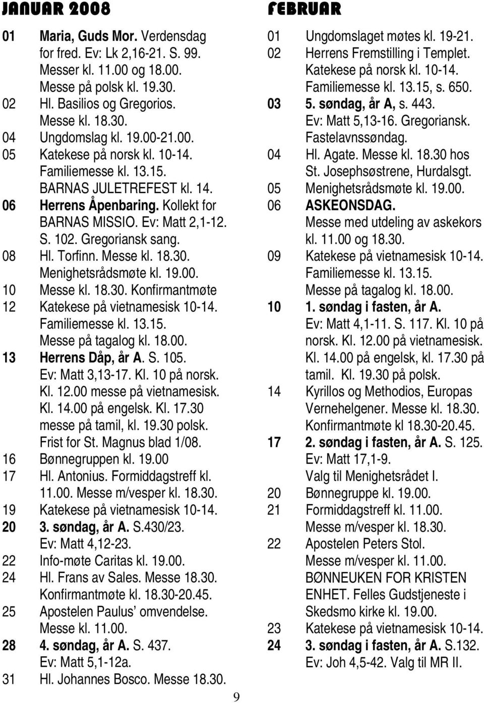 Messe kl. 18.30. Menighetsrådsmøte kl. 19.00. 10 Messe kl. 18.30. Konfirmantmøte 12 Katekese på vietnamesisk 10-14. Familiemesse kl. 13.15. Messe på tagalog kl. 18.00. 13 Herrens Dåp, år A. S. 105.