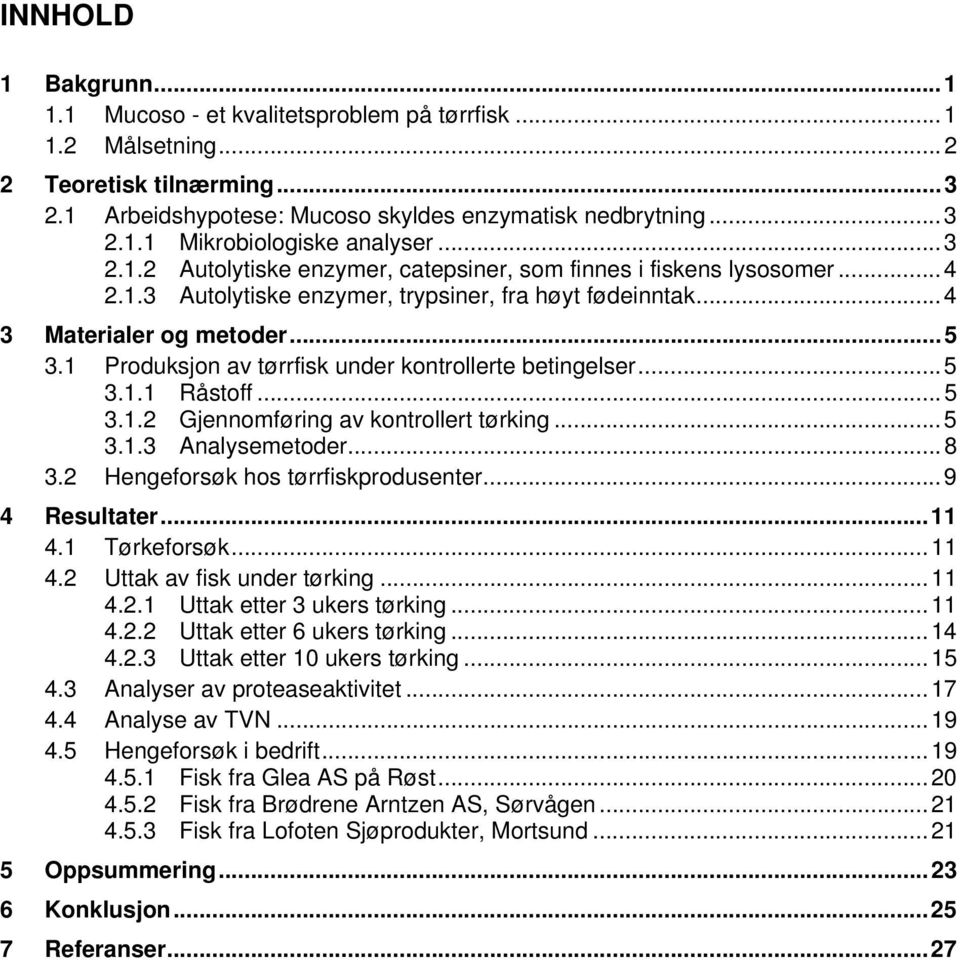 1 Produksjon av tørrfisk under kontrollerte betingelser...5 3.1.1 Råstoff...5 3.1.2 Gjennomføring av kontrollert tørking...5 3.1.3 Analysemetoder...8 3.2 Hengeforsøk hos tørrfiskprodusenter.