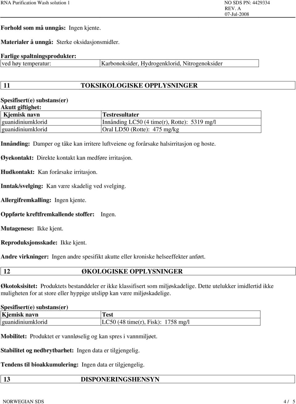 guanidiniumklorid guanidiniumklorid Testresultater Innånding LC50 (4 time(r), Rotte): 5319 mg/l Oral LD50 (Rotte): 475 mg/kg Innånding: Damper og tåke kan irritere luftveiene og forårsake