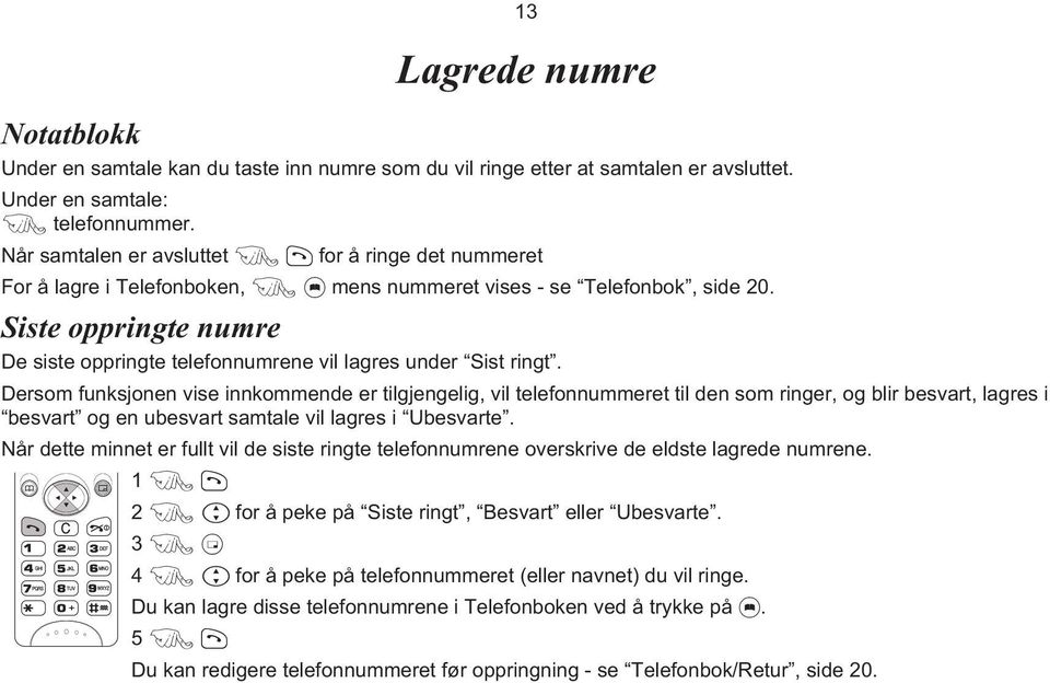 13 Siste oppringte numre De siste oppringte telefonnumrene vil lagres under Sist ringt.