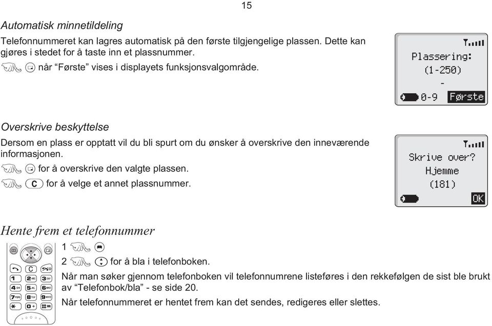 Plassering: (1-250) - 0-9 Første Overskrive beskyttelse Dersom en plass er opptatt vil du bli spurt om du ønsker å overskrive den inneværende informasjonen.