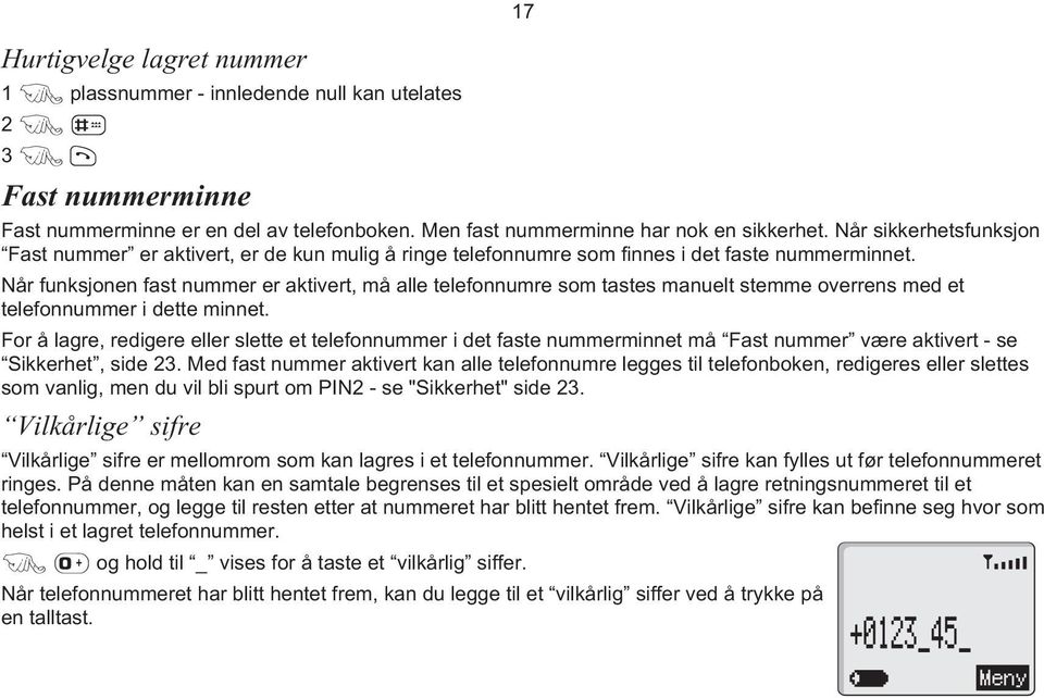 Når funksjonen fast nummer er aktivert, må alle telefonnumre som tastes manuelt stemme overrens med et telefonnummer i dette minnet.