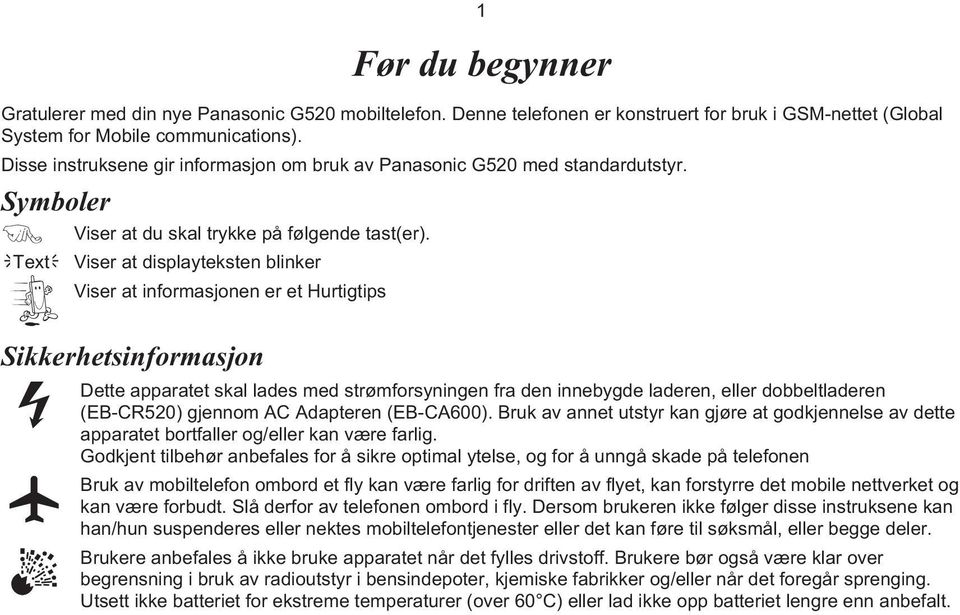 ,text- Viser at displayteksten blinker Viser at informasjonen er et Hurtigtips 1 Sikkerhetsinformasjon Dette apparatet skal lades med strømforsyningen fra den innebygde laderen, eller dobbeltladeren