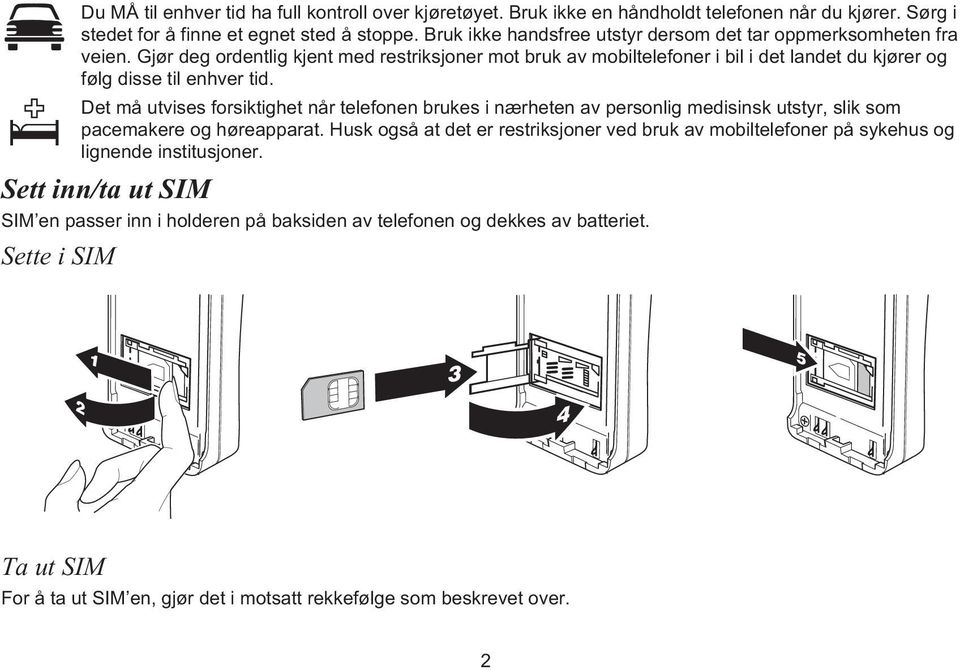 Gjør deg ordentlig kjent med restriksjoner mot bruk av mobiltelefoner i bil i det landet du kjører og følg disse til enhver tid.