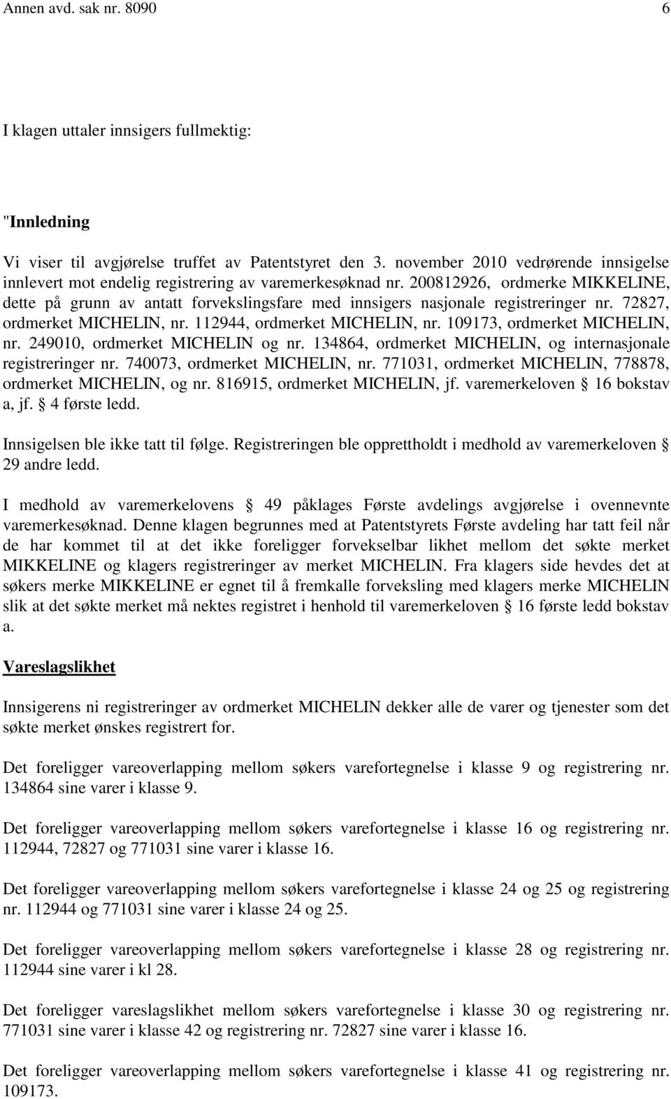 200812926, ordmerke MIKKELINE, dette på grunn av antatt forvekslingsfare med innsigers nasjonale registreringer nr. 72827, ordmerket MICHELIN, nr. 112944, ordmerket MICHELIN, nr.