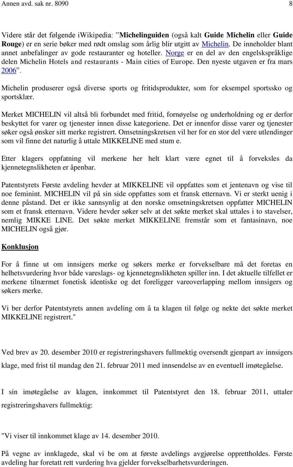 Den nyeste utgaven er fra mars 2006. Michelin produserer også diverse sports og fritidsprodukter, som for eksempel sportssko og sportsklær.