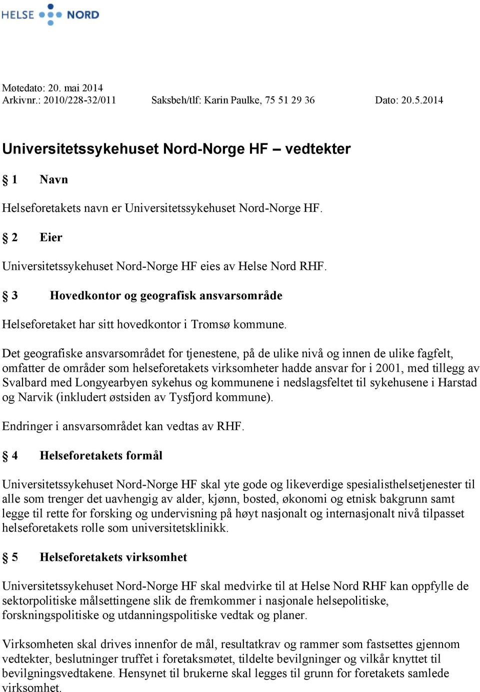 Det geografiske ansvarsområdet for tjenestene, på de ulike nivå og innen de ulike fagfelt, omfatter de områder som helseforetakets virksomheter hadde ansvar for i 2001, med tillegg av Svalbard med