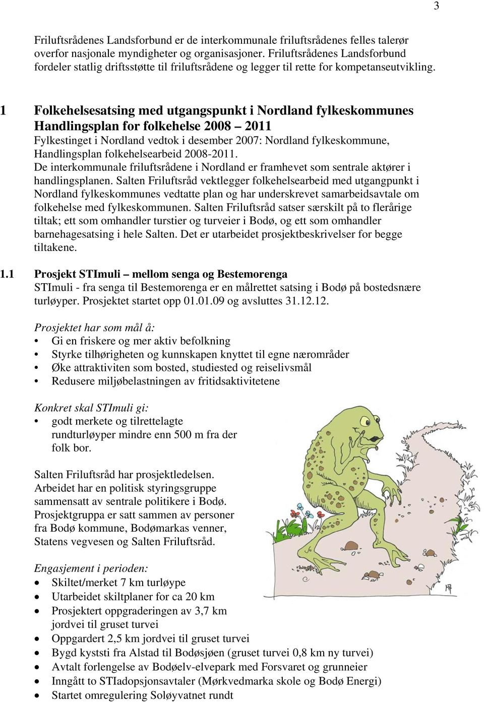 1 Folkehelsesatsing med utgangspunkt i Nordland fylkeskommunes Handlingsplan for folkehelse 2008 2011 Fylkestinget i Nordland vedtok i desember 2007: Nordland fylkeskommune, Handlingsplan