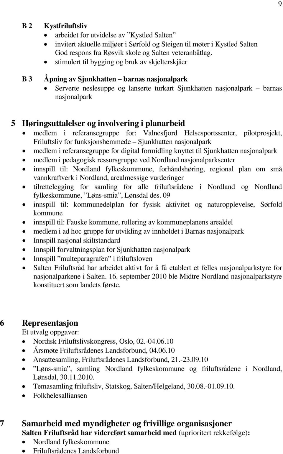 involvering i planarbeid medlem i referansegruppe for: Valnesfjord Helsesportssenter, pilotprosjekt, Friluftsliv for funksjonshemmede Sjunkhatten nasjonalpark medlem i referansegruppe for digital