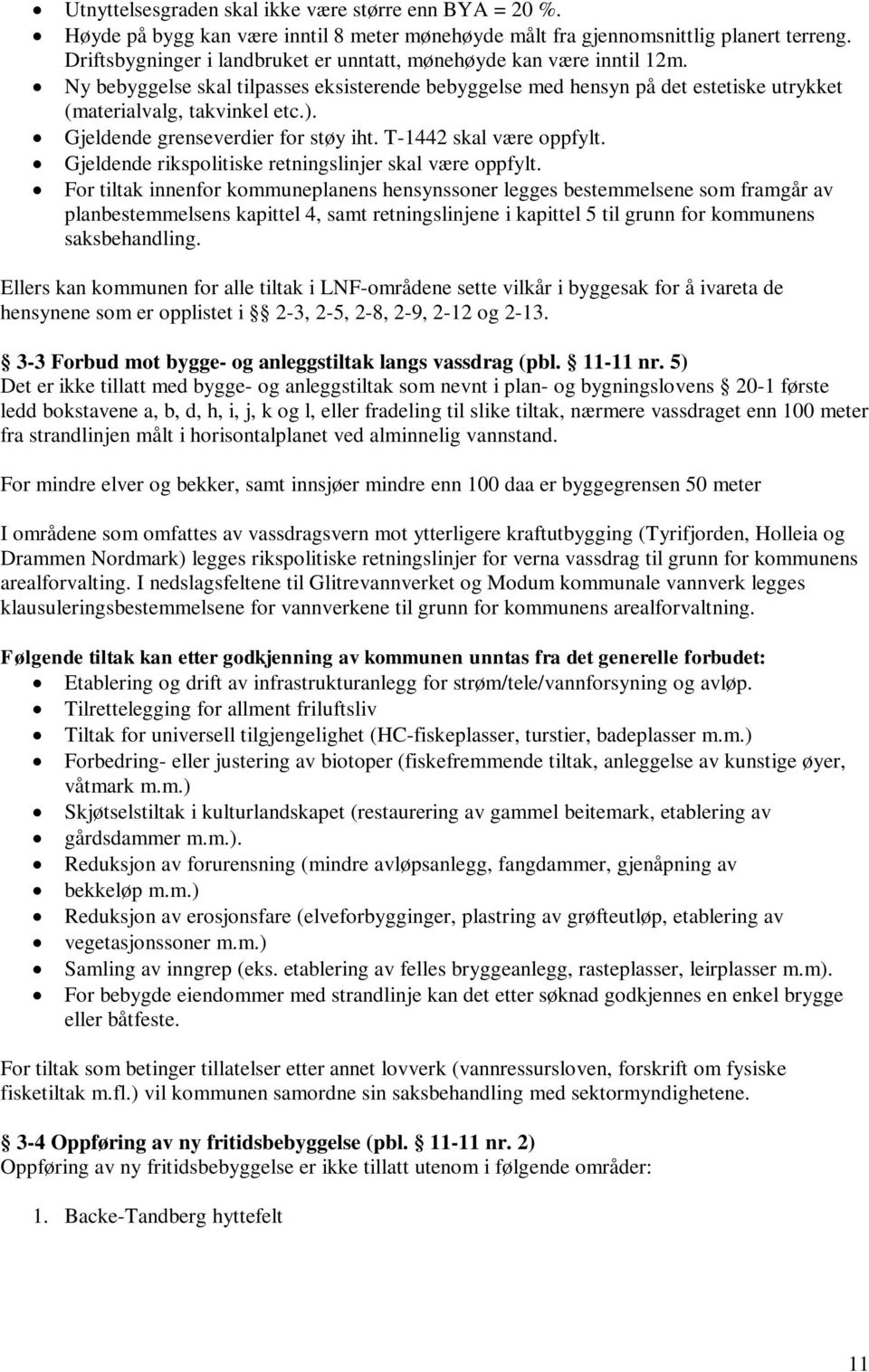 Gjeldende grenseverdier for støy iht. T-1442 skal være oppfylt. Gjeldende rikspolitiske retningslinjer skal være oppfylt.