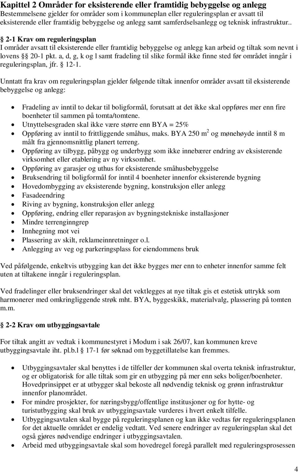 . 2-1 Krav om reguleringsplan I områder avsatt til eksisterende eller framtidig bebyggelse og anlegg kan arbeid og tiltak som nevnt i lovens 20-1 pkt.