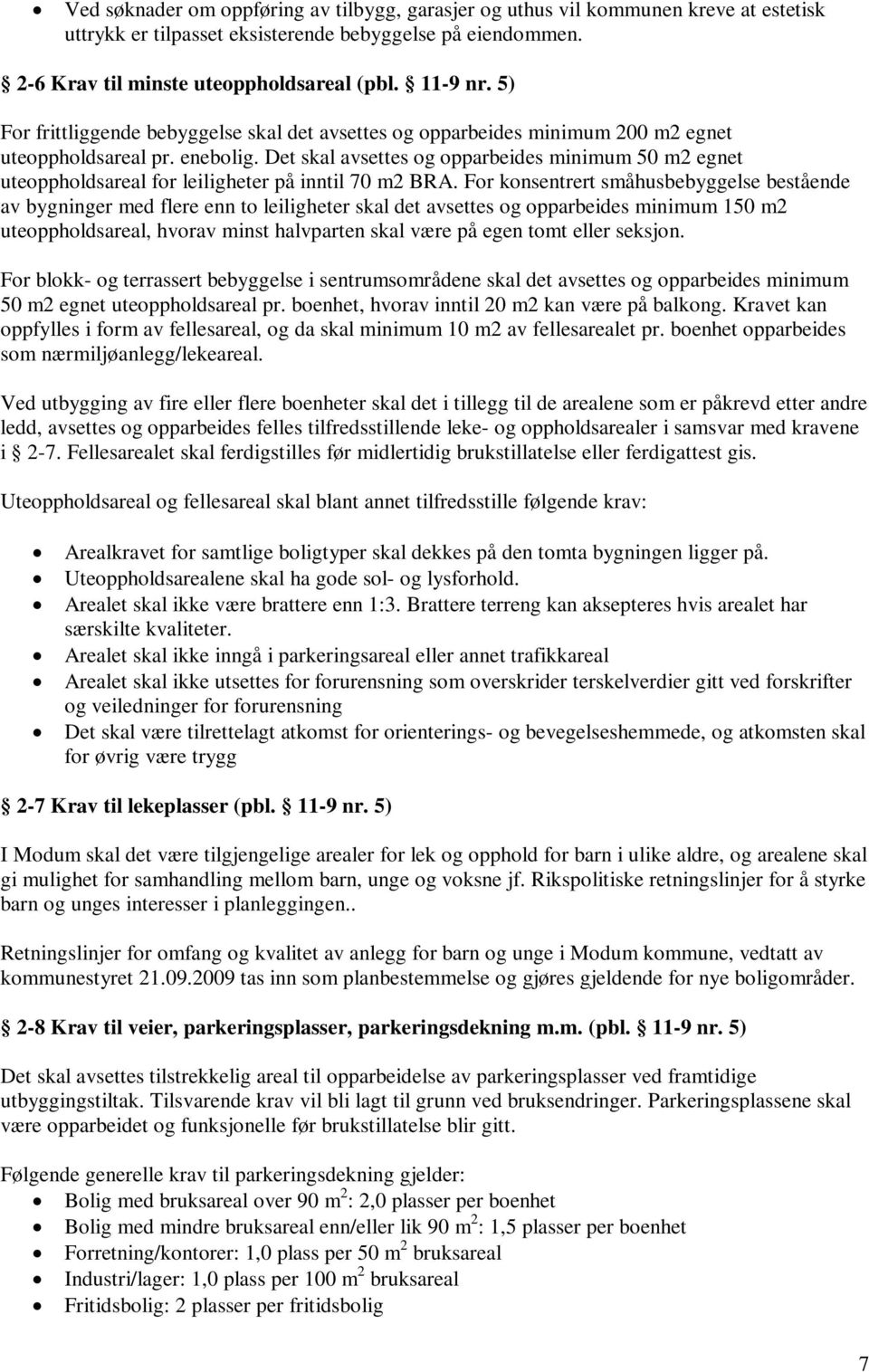 Det skal avsettes og opparbeides minimum 50 m2 egnet uteoppholdsareal for leiligheter på inntil 70 m2 BRA.