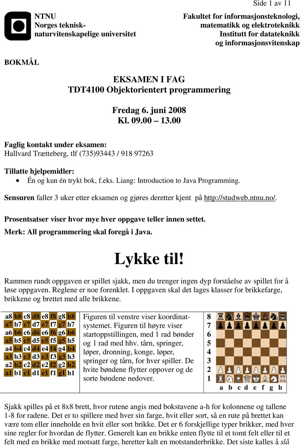 00 Faglig kontakt under eksamen: Hallvard Trætteberg, tlf (735)93443 / 918 97263 Tillatte hjelpemidler: Én og kun én trykt bok, f.eks. Liang: Introduction to Java Programming.