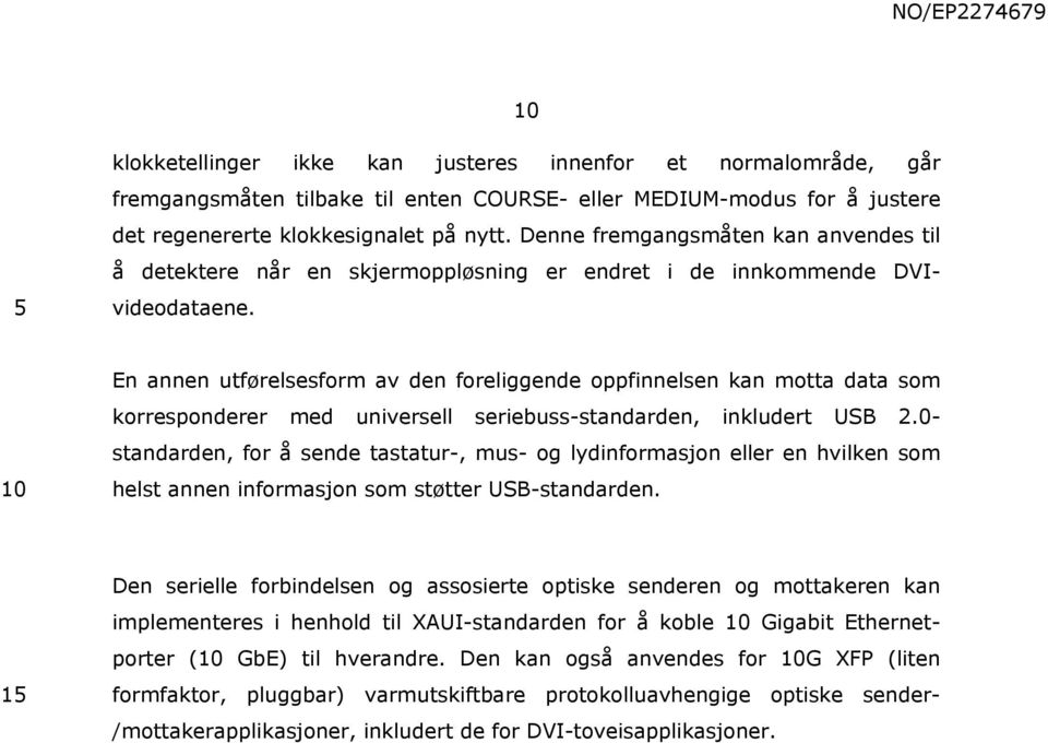 En annen utførelsesform av den foreliggende oppfinnelsen kan motta data som korresponderer med universell seriebuss-standarden, inkludert USB 2.